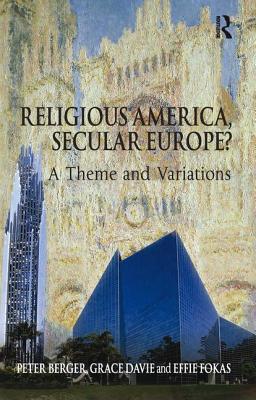 Religious America, Secular Europe?: A Theme and Variations - Berger, Peter, and Davie, Grace, and Fokas, Effie