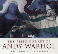 Religious Art of Andy Warhol - Dillenberger, Jane D, and Billenberger, Jane Daggett
