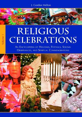 Religious Celebrations [2 Volumes]: An Encyclopedia of Holidays, Festivals, Solemn Observances, and Spiritual Commemorations - Melton, J Gordon