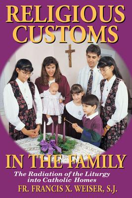 Religious Customs in the Family: The Radiation of the Liturgy Into Catholic Homes - Weiser, Francis