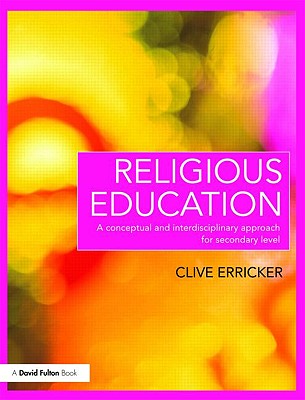 Religious Education: A Conceptual and Interdisciplinary Approach for Secondary Level - Erricker, Clive