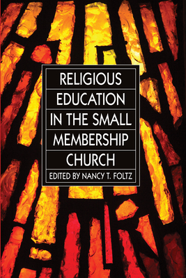 Religious Education in the Small Membership Church - Foltz, Nancy T, Dr. (Editor)