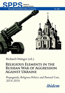 Religious Elements in the Russian War of Aggression Against Ukraine: Propaganda, Religious Politics and Pastoral Care, 2014-2024
