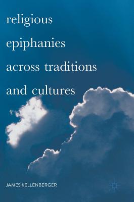 Religious Epiphanies Across Traditions and Cultures - Kellenberger, James