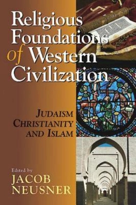 Religious Foundations of Western Civilization: Judaism, Christianity, and Islam - Neusner, Jacob