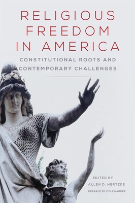 Religious Freedom in America: Constitutional Roots and Contemporary Challengesvolume 1 - Hertzke, Allen D (Editor), and Harper, Kyle (Preface by), and Finke, Roger (Contributions by)