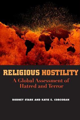 Religious Hostility: A Global Assessment of Hatred and Terror - Stark, Rodney, Professor, and Corcoran, Katie E