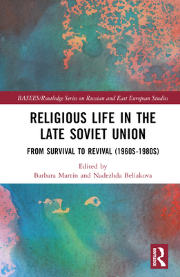 Religious Life in the Late Soviet Union: From Survival to Revival (1960s-1980s) - Martin, Barbara (Editor), and Beliakova, Nadezhda (Editor)