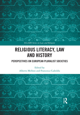 Religious Literacy, Law and History: Perspectives on European Pluralist Societies - Melloni, Alberto (Editor), and Cadeddu, Francesca (Editor)