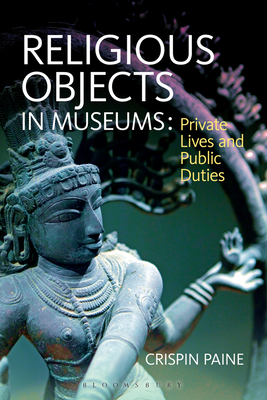 Religious Objects in Museums: Private Lives and Public Duties - Paine, Crispin