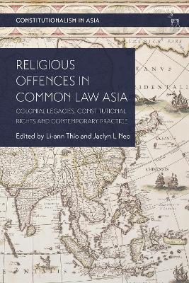 Religious Offences in Common Law Asia: Colonial Legacies, Constitutional Rights and Contemporary Practice - Thio, Li-Ann, and Neo, Jaclyn L