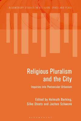 Religious Pluralism and the City: Inquiries Into Postsecular Urbanism - Berking, Helmuth (Editor), and Tremlett, Paul-Franois (Editor), and Steets, Silke (Editor)