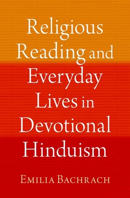 Religious Reading and Everyday Lives in Devotional Hinduism - Bachrach, Emilia