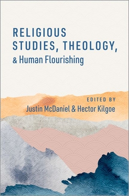 Religious Studies, Theology, and Human Flourishing - McDaniel, Justin Thomas (Editor), and Kilgoe, Hector (Editor)