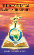 Religious Syncretism in African Christianity: A Biblical Solution