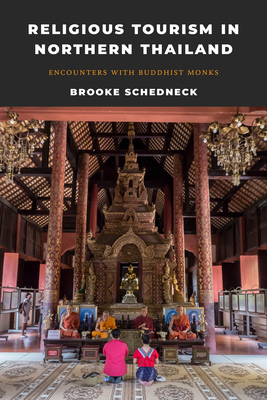 Religious Tourism in Northern Thailand: Encounters with Buddhist Monks - Schedneck, Brooke