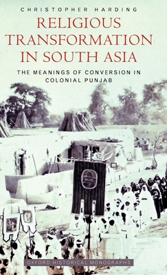 Religious Transformation in South Asia: The Meanings of Conversion in Colonial Punjab - Harding, Christopher