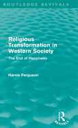 Religious Transformation in Western Society (Routledge Revivals): The End of Happiness