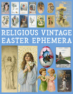 Religious Vintage Easter Ephemera: 20 Sheets with 100 Images to Cut Out and Collage for Junk Journals, DIY Cards and Other Paper Crafts