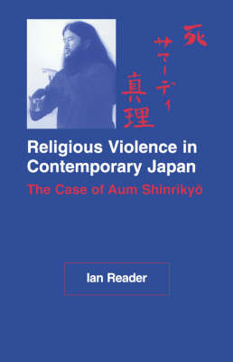 Religious Violence in Contemporary Japan: The Case of Aum Shinrikyo - Reader, Ian