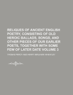 Reliques of Ancient English Poetry, Consisting of old Heroic Ballads, Songs, and Other Pieces of our Earlier Poets, Together With Some few of Later Date Volume 2