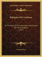 Reliquiae Divi Andreae: Or the State of the Venerable and Primitial See of St. Andrews (1797)