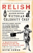 Relish: The Extraordinary Life of Alexis Soyer, Victorian Celebrity Chef
