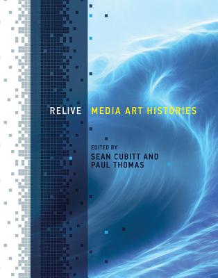 Relive: Media Art Histories - Cubitt, Sean (Editor), and Thomas, Paul, MD (Editor), and Ga, Zhang (Contributions by)