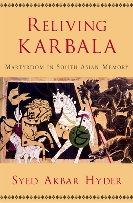 Reliving Karbala: Martyrdom in South Asian Memory - Hyder, Syed Akbar