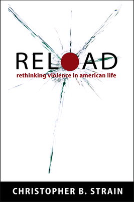 Reload: Rethinking Violence in American Life - Strain, Christopher B