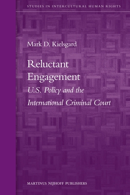 Reluctant Engagement: U.S. Policy and the International Criminal Court - Kielsgard, Mark D