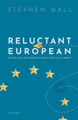 Reluctant European: Britain and the European Union from 1945 to Brexit - Wall, Stephen