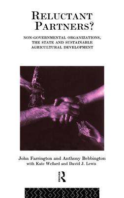 Reluctant Partners? Non-Governmental Organizations, the State and Sustainable Agricultural Development - Bebbington, Anthony (Editor), and Farrington, John (Editor), and Lewis, David J (Editor)