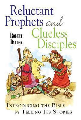 Reluctant Prophets and Clueless Disciples: Introducing the Bible by Telling Its Stories - Darden, Robert