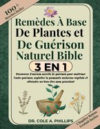 Remdes  Base de Plantes Plantes Et de Gurison Naturel Bible 3 En 1: Dcouvrez d'anciens secrets de gurison pour matriser l'auto-gurison, exploiter la puissante mdecine vgtale et atteindre un bien-tre sans prcdent