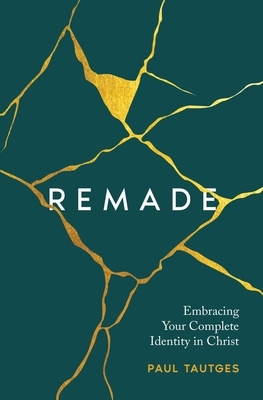 Remade: Embracing Your Complete Identity in Christ - Tautges, Paul