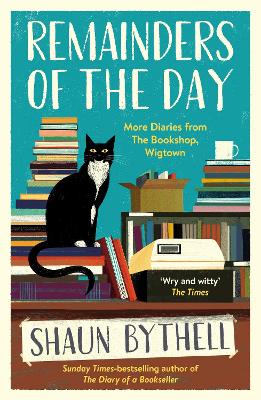 Remainders of the Day: More Diaries from The Bookshop, Wigtown - Bythell, Shaun
