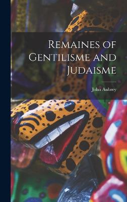 Remaines of Gentilisme and Judaisme - Aubrey, John