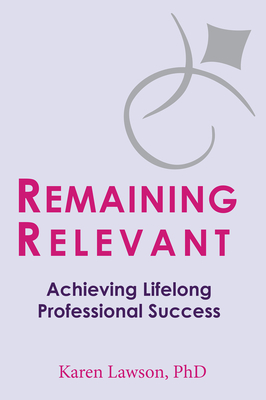 Remaining Relevant: Achieving Lifelong Professional Success - Lawson, Karen, PhD