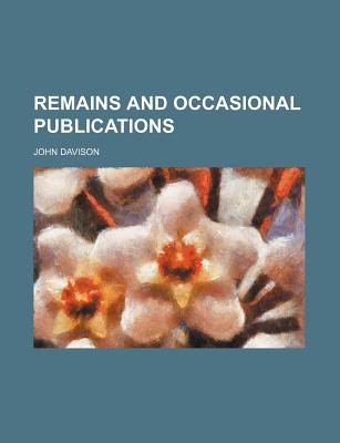 Remains and Occasional Publications - Davison, John, Dr.