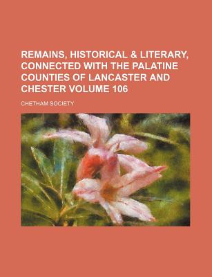 Remains, Historical & Literary, Connected with the Palatine Counties of Lancaster and Chester Volume . 71 - Chetham Society, and Society, Chetham