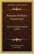 Remains of Henry Francis Lyte: With a Prefatory Memoir (1850)