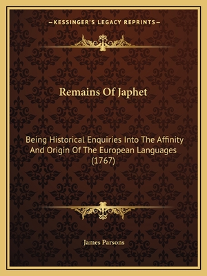 Remains Of Japhet: Being Historical Enquiries Into The Affinity And Origin Of The European Languages (1767) - Parsons, James