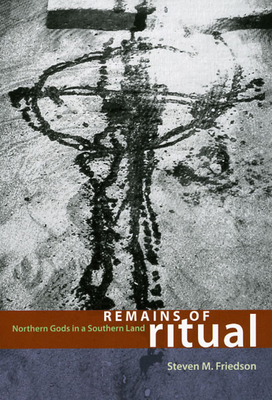 Remains of Ritual: Northern Gods in a Southern Land - Friedson, Steven M