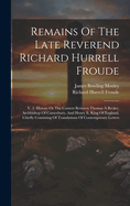 Remains Of The Late Reverend Richard Hurrell Froude: V. 2. History Or The Contest Between Thomas  Becket, Archbishop Of Canterbury, And Henry Ii, King Of England, Chiefly Consisting Of Translations Of Contemporary Letters