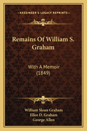 Remains of William S. Graham: With a Memoir (1849)