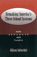 Remaking America's Three School Systems: Now Separate and Unequal