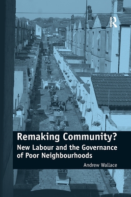 Remaking Community?: New Labour and the Governance of Poor Neighbourhoods - Wallace, Andrew