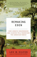 Remaking Eden: How Genetic Engineering and Cloning Will Transform the American Family - Silver, Lee M, Professor