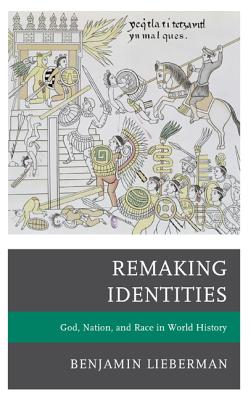 Remaking Identities: God, Nation, and Race in World History - Lieberman, Benjamin